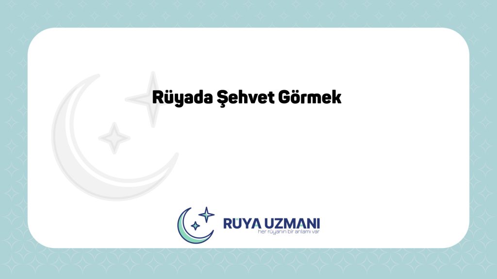 Rüya Uzmanı - Rüyada Şehvet Görmek - Rüyada Şehvet Görmek Ne Anlama Gelir?