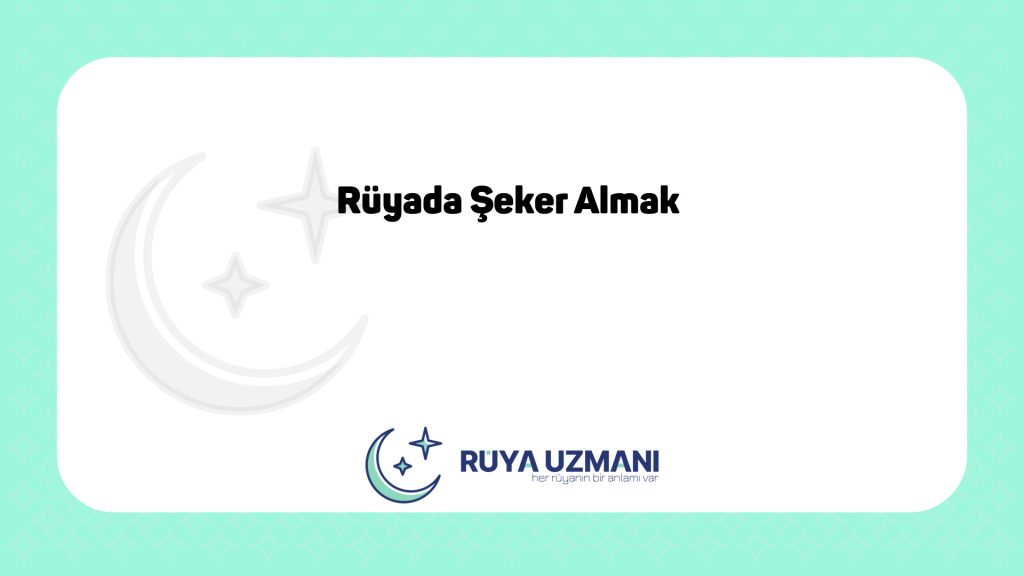 Rüya Uzmanı - Rüyada Şeker Almak - Rüyada Şeker Almak Ne Anlama Gelir?