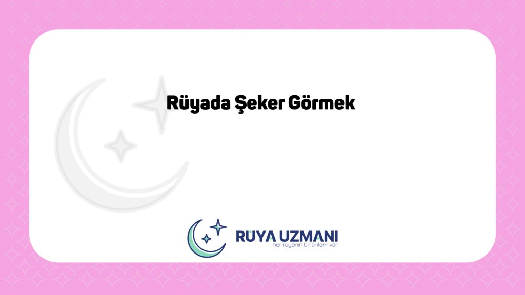 Rüya Uzmanı - Rüyada Şeker Görmek - Rüyada Şeker Görmek Ne Anlama Gelir?