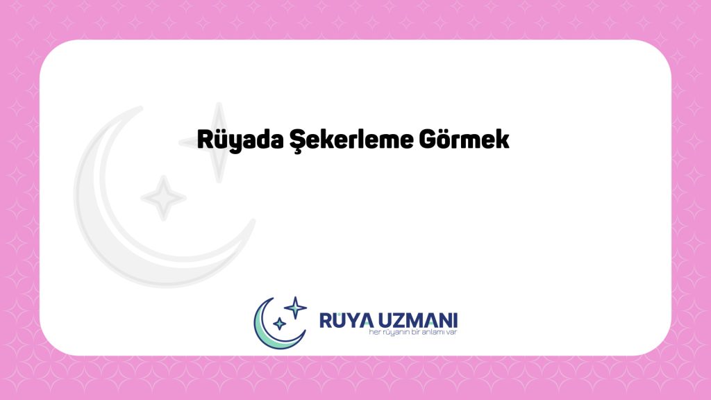 Rüya Uzmanı - Rüyada Şekerleme Görmek - Rüyada Şekerleme Görmek Ne Anlama Gelir?
