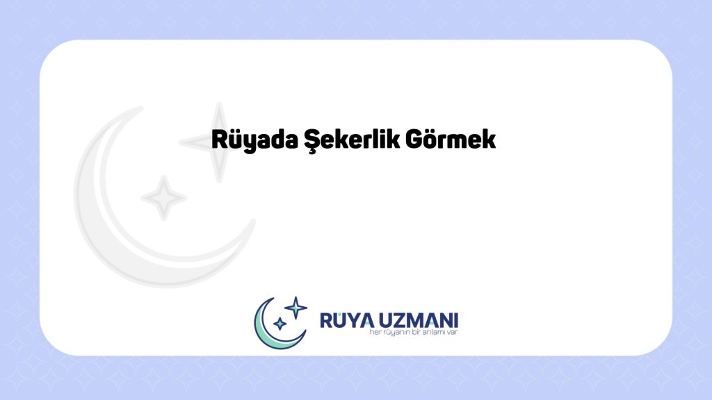 Rüya Uzmanı - Rüyada Şekerlik Görmek - Rüyada Şekerlik Görmek Ne Anlama Gelir?