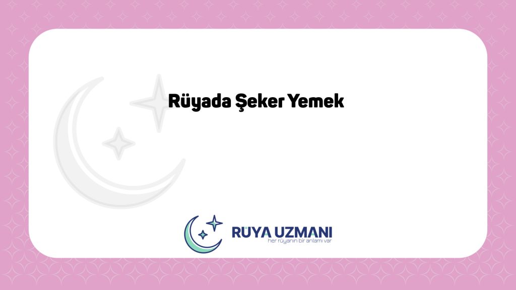 Rüya Uzmanı - Rüyada Şeker Yemek - Rüyada Şeker Yemek Ne Anlama Gelir?