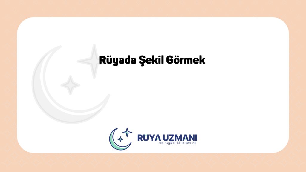 Rüya Uzmanı - Rüyada Şekil Görmek - Rüyada Şekil Görmek Ne Anlama Gelir?