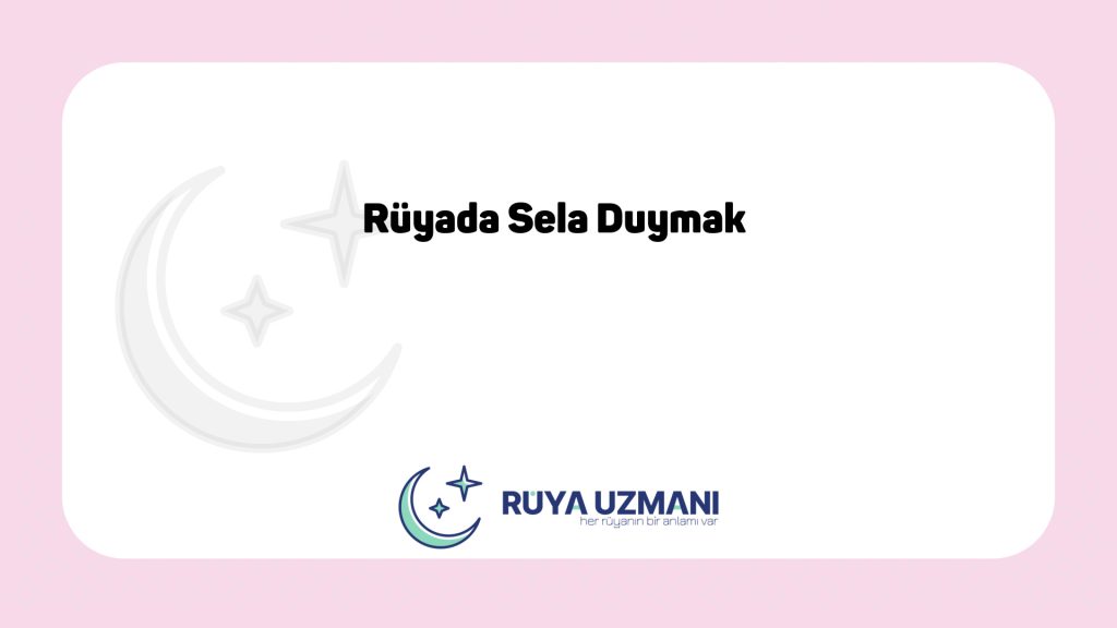 Rüya Uzmanı - Rüyada Sela Duymak - Rüyada Sela Duymak Ne Anlama Gelir?