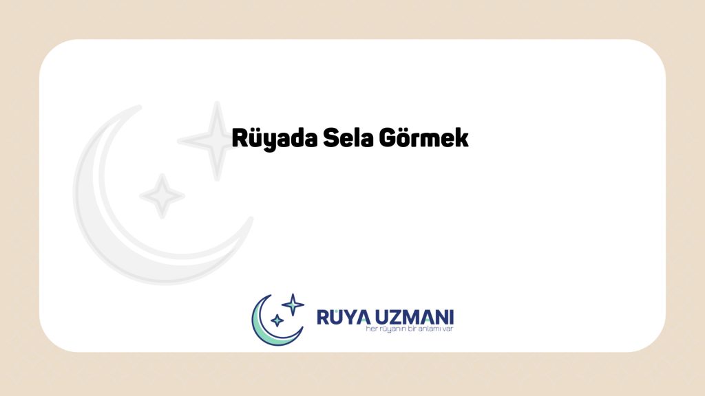 Rüya Uzmanı - Rüyada Sela Görmek - Rüyada Sela Görmek Ne Anlama Gelir?