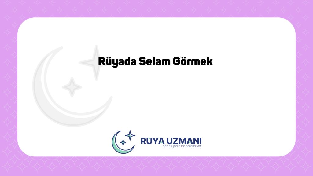 Rüya Uzmanı - Rüyada Selam Görmek - Rüyada Selam Görmek Ne Anlama Gelir?