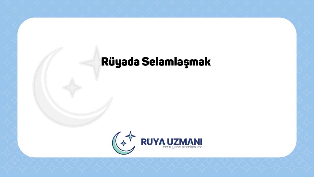 Rüya Uzmanı - Rüyada Selamlaşmak - Rüyada Selamlaşmak Ne Anlama Gelir?
