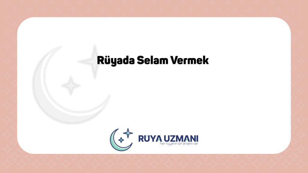 Rüya Uzmanı - Rüyada Selam Vermek - Rüyada Selam Vermek Ne Anlama Gelir?