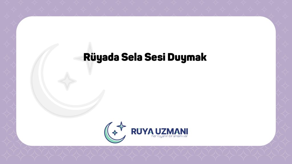 Rüya Uzmanı - Rüyada Sela Sesi Duymak - Rüyada Sela Sesi Duymak Ne Anlama Gelir?