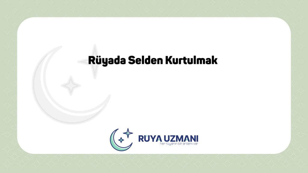 Rüya Uzmanı - Rüyada Selden Kurtulmak - Rüyada Selden Kurtulmak Ne Anlama Gelir?