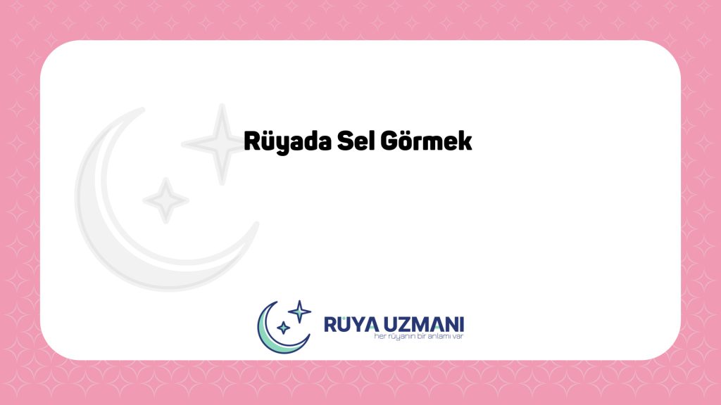 Rüya Uzmanı - Rüyada Sel Görmek - Rüyada Sel Görmek Ne Anlama Gelir?
