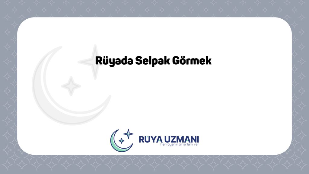 Rüya Uzmanı - Rüyada Selpak Görmek - Rüyada Selpak Görmek Ne Anlama Gelir?