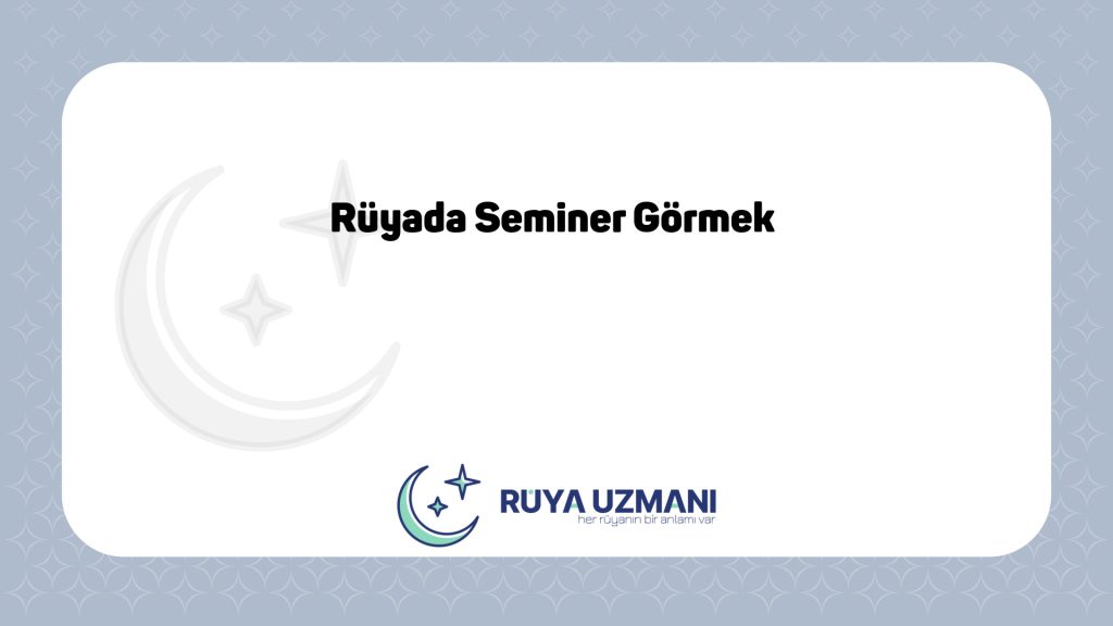 Rüya Uzmanı - Rüyada Seminer Görmek - Rüyada Seminer Görmek Ne Anlama Gelir?