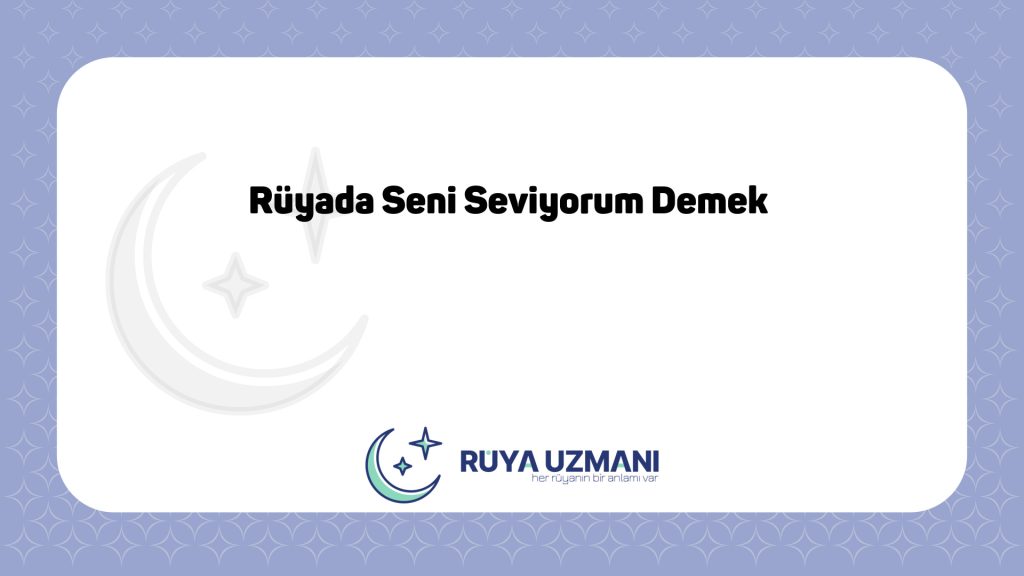 Rüya Uzmanı - Rüyada Seni Seviyorum Demek - Rüyada Seni Seviyorum Demek Ne Anlama Gelir?