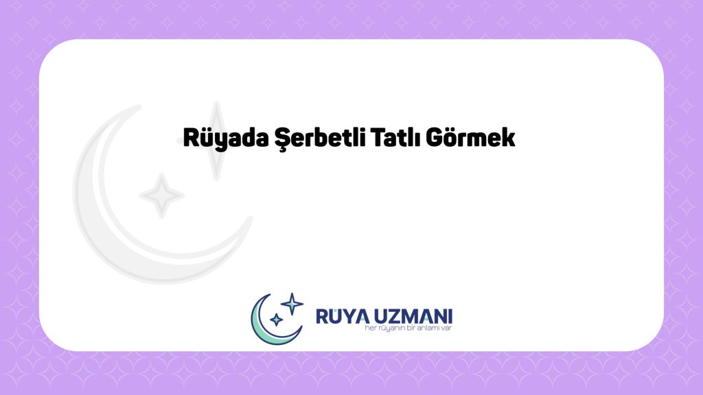 Rüya Uzmanı - Rüyada Şerbetli Tatlı Görmek - Rüyada Şerbetli Tatlı Görmek Ne Anlama Gelir?