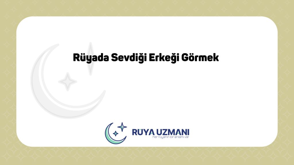 Rüya Uzmanı - Rüyada Sevdiği Erkeği Görmek - Rüyada Sevdiği Erkeği Görmek Ne Anlama Gelir?