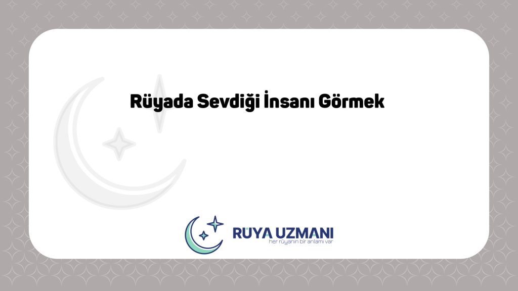 Rüya Uzmanı - Rüyada Sevdiği İnsanı Görmek - Rüyada Sevdiği İnsanı Görmek Ne Anlama Gelir?