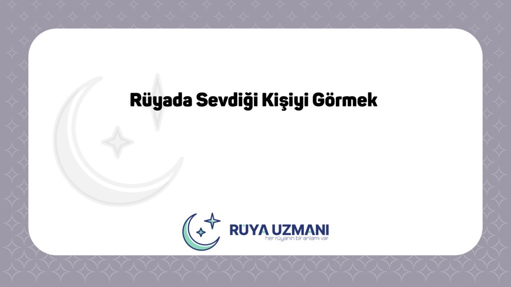 Rüya Uzmanı - Rüyada Sevdiği Kişiyi Görmek - Rüyada Sevdiği Kişiyi Görmek Ne Anlama Gelir?