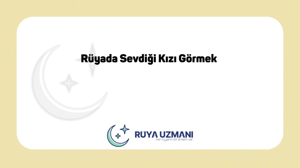 Rüya Uzmanı - Rüyada Sevdiği Kızı Görmek - Rüyada Sevdiği Kızı Görmek Ne Anlama Gelir?