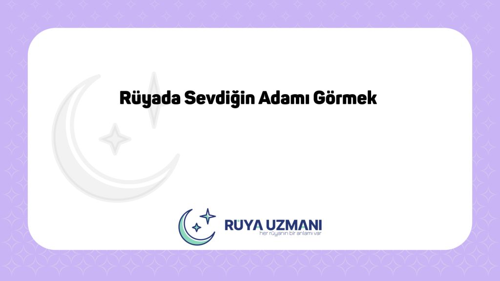 Rüya Uzmanı - Rüyada Sevdiğin Adamı Görmek - Rüyada Sevdiğin Adamı Görmek Ne Anlama Gelir?