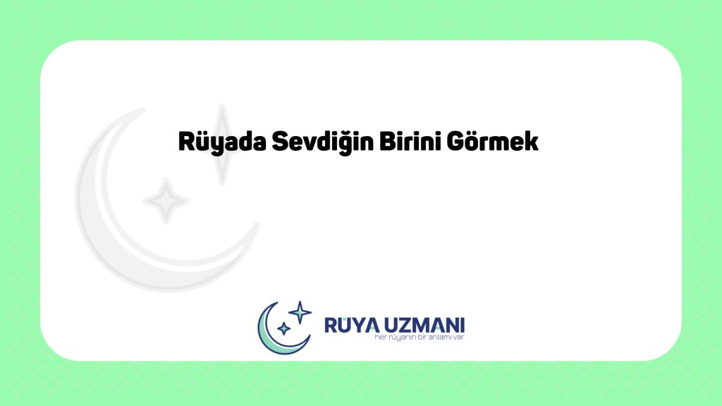Rüya Uzmanı - Rüyada Sevdiğin Birini Görmek - Rüyada Sevdiğin Birini Görmek Ne Anlama Gelir?