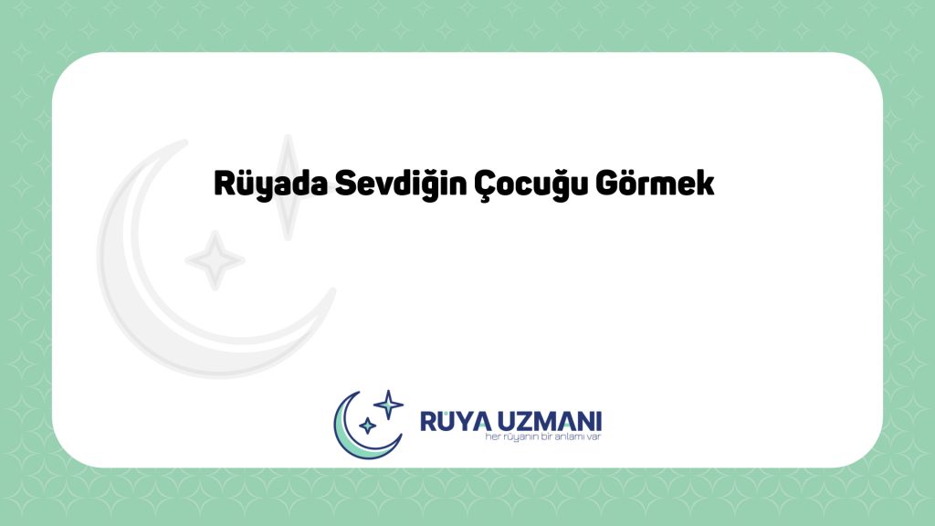 Rüya Uzmanı - Rüyada Sevdiğin Çocuğu Görmek - Rüyada Sevdiğin Çocuğu Görmek Ne Anlama Gelir?