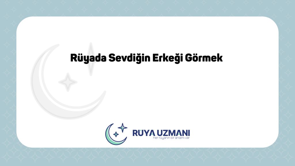 Rüya Uzmanı - Rüyada Sevdiğin Erkeği Görmek - Rüyada Sevdiğin Erkeği Görmek Ne Anlama Gelir?