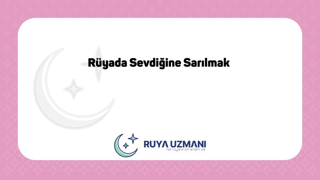 Rüya Uzmanı - Rüyada Sevdiğine Sarılmak - Rüyada Sevdiğine Sarılmak Ne Anlama Gelir?