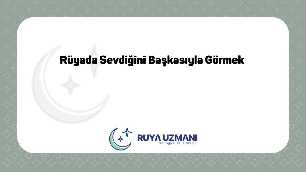 Rüya Uzmanı - Rüyada Sevdiğini Başkasıyla Görmek - Rüyada Sevdiğini Başkasıyla Görmek Ne Anlama Gelir?