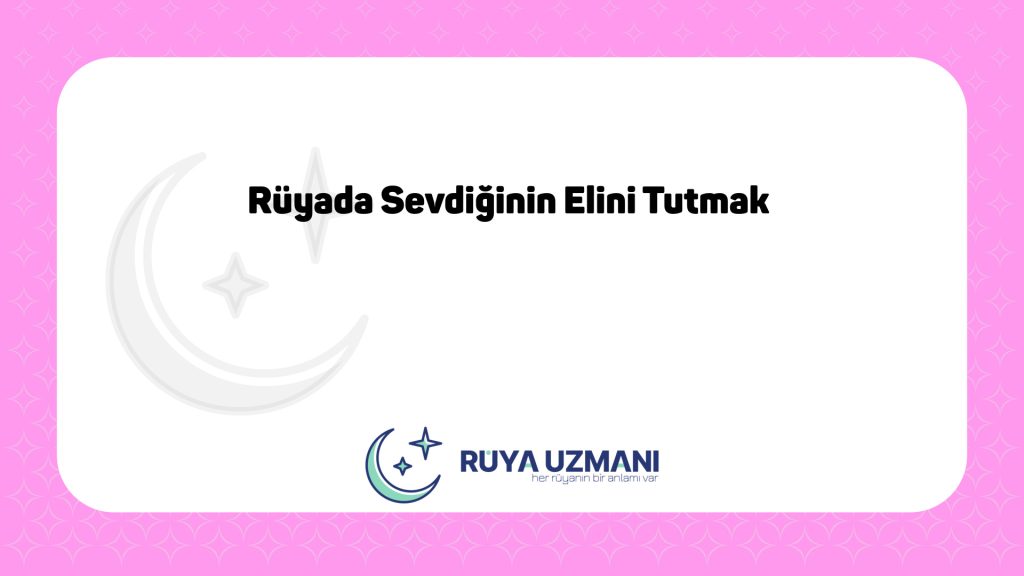 Rüya Uzmanı - Rüyada Sevdiğinin Elini Tutmak - Rüyada Sevdiğinin Elini Tutmak Ne Anlama Gelir?