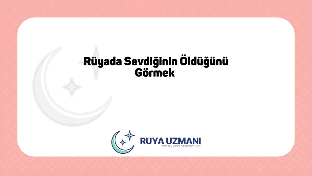 Rüya Uzmanı - Rüyada Sevdiğinin Öldüğünü Görmek - Rüyada Sevdiğinin Öldüğünü Görmek Ne Anlama Gelir?