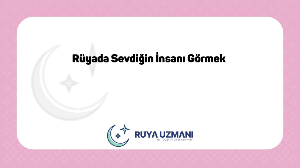 Rüya Uzmanı - Rüyada Sevdiğin İnsanı Görmek - Rüyada Sevdiğin İnsanı Görmek Ne Anlama Gelir?