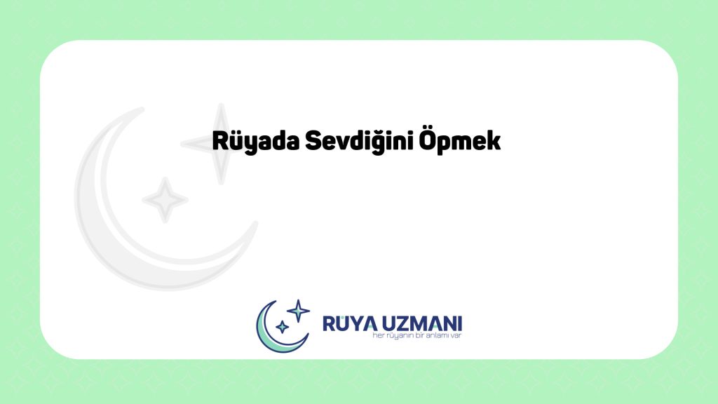 Rüya Uzmanı - Rüyada Sevdiğini Öpmek - Rüyada Sevdiğini Öpmek Ne Anlama Gelir?