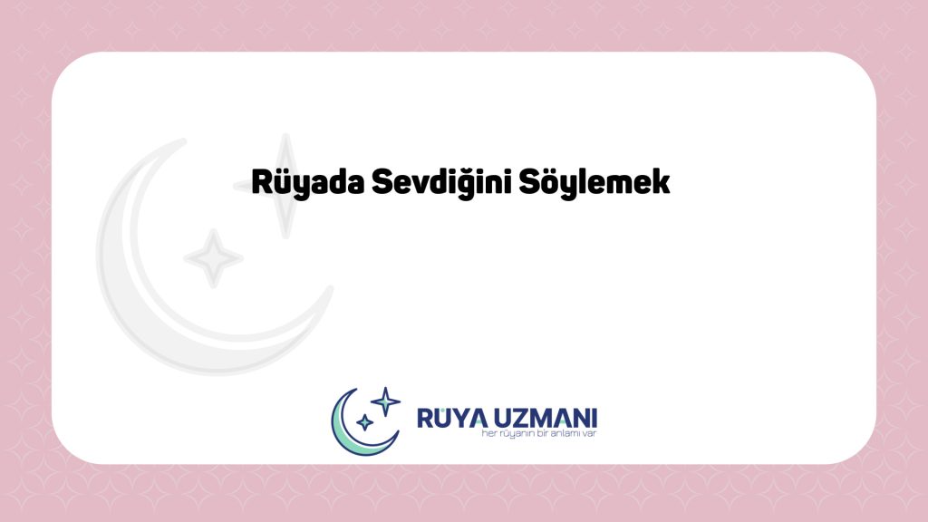 Rüya Uzmanı - Rüyada Sevdiğini Söylemek - Rüyada Sevdiğini Söylemek Ne Anlama Gelir?