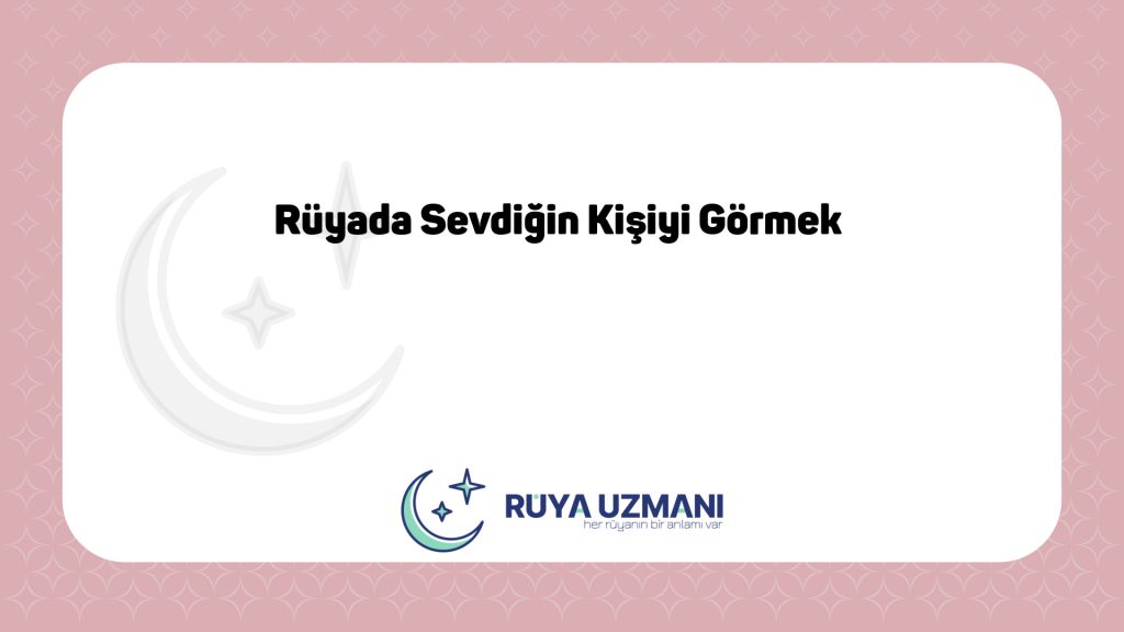 Rüya Uzmanı - Rüyada Sevdiğin Kişiyi Görmek - Rüyada Sevdiğin Kişiyi Görmek Ne Anlama Gelir?