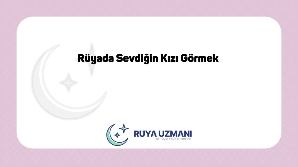 Rüya Uzmanı - Rüyada Sevdiğin Kızı Görmek - Rüyada Sevdiğin Kızı Görmek Ne Anlama Gelir?