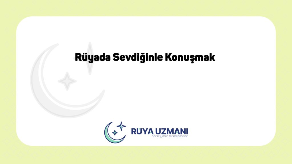 Rüya Uzmanı - Rüyada Sevdiğinle Konuşmak - Rüyada Sevdiğinle Konuşmak Ne Anlama Gelir?