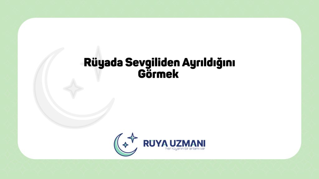 Rüya Uzmanı - Rüyada Sevgiliden Ayrıldığını Görmek - Rüyada Sevgiliden Ayrıldığını Görmek Ne Anlama Gelir?