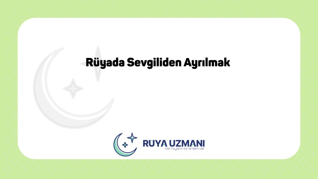 Rüya Uzmanı - Rüyada Sevgiliden Ayrılmak - Rüyada Sevgiliden Ayrılmak Ne Anlama Gelir?
