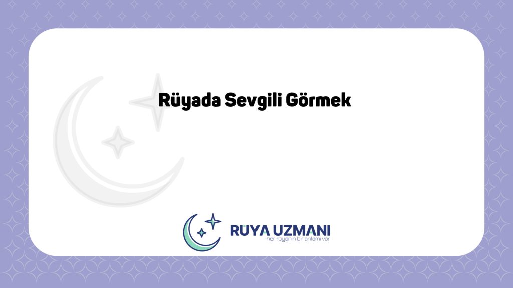 Rüya Uzmanı - Rüyada Sevgili Görmek - Rüyada Sevgili Görmek Ne Anlama Gelir?