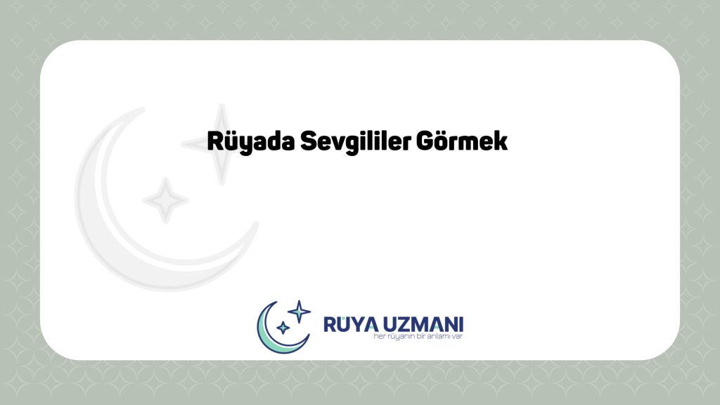 Rüya Uzmanı - Rüyada Sevgililer Görmek - Rüyada Sevgililer Görmek Ne Anlama Gelir?