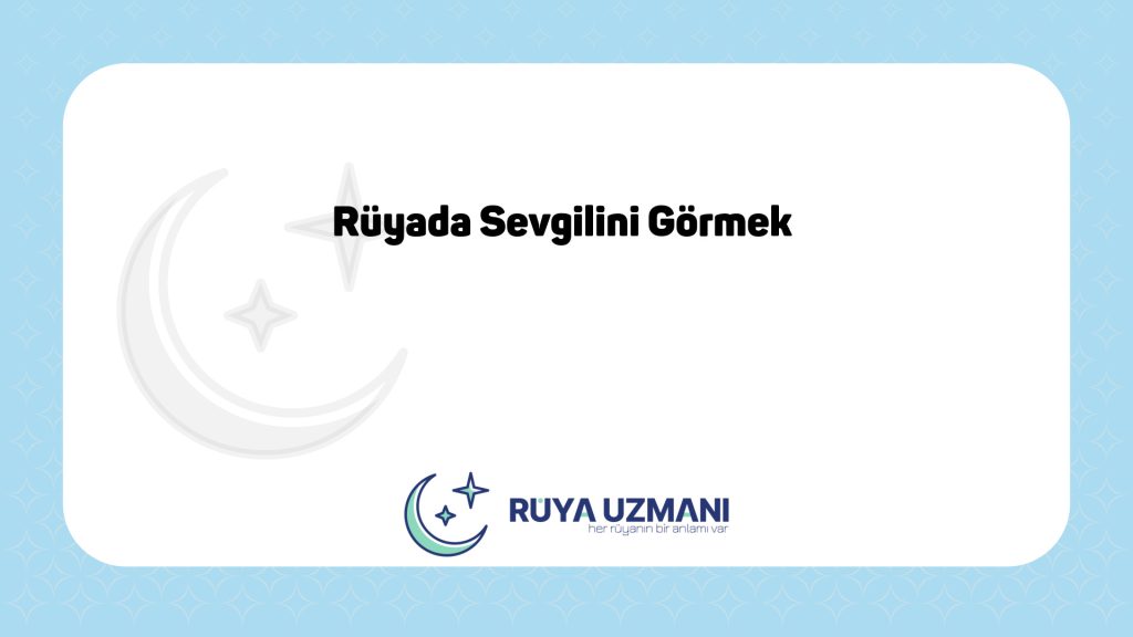 Rüya Uzmanı - Rüyada Sevgilini Görmek - Rüyada Sevgilini Görmek Ne Anlama Gelir?