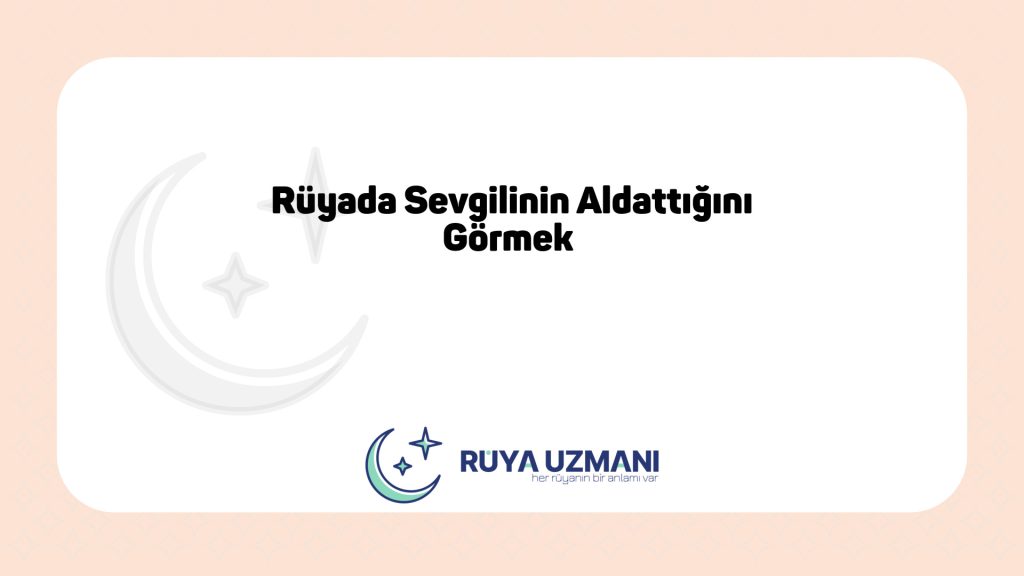 Rüya Uzmanı - Rüyada Sevgilinin Aldattığını Görmek - Rüyada Sevgilinin Aldattığını Görmek Ne Anlama Gelir?