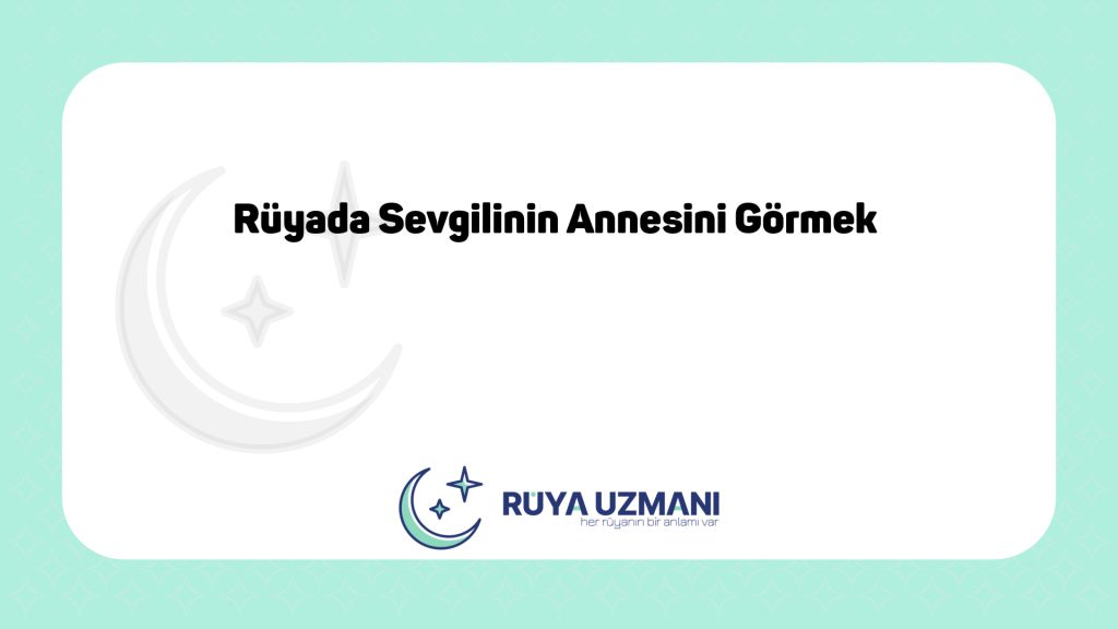 Rüya Uzmanı - Rüyada Sevgilinin Annesini Görmek - Rüyada Sevgilinin Annesini Görmek Ne Anlama Gelir?