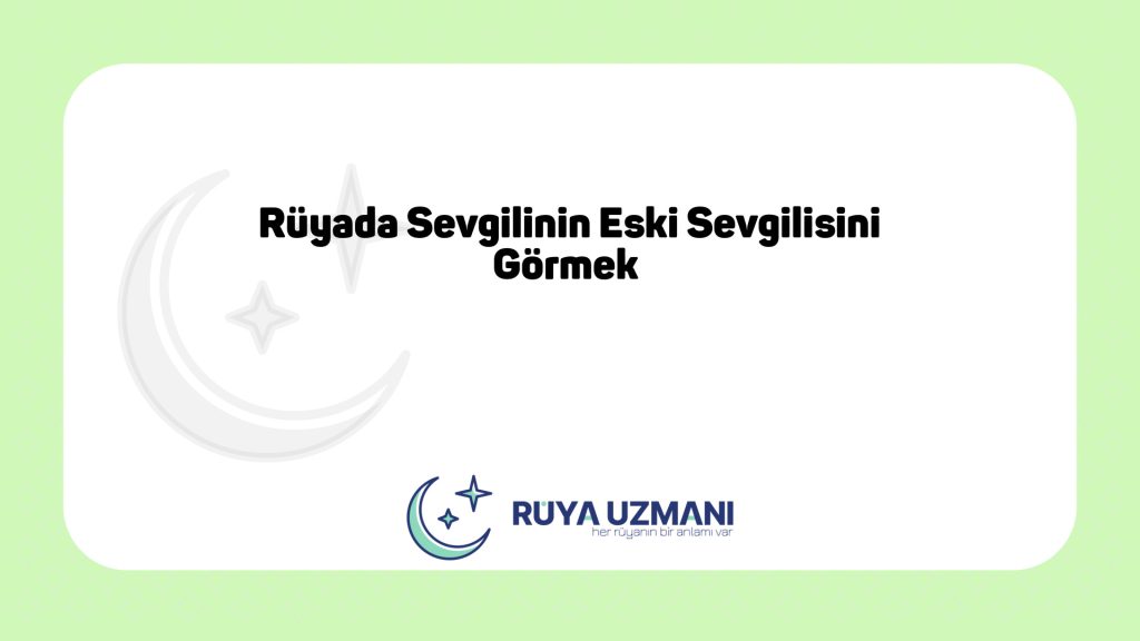 Rüya Uzmanı - Rüyada Sevgilinin Eski Sevgilisini Görmek - Rüyada Sevgilinin Eski Sevgilisini Görmek Ne Anlama Gelir?