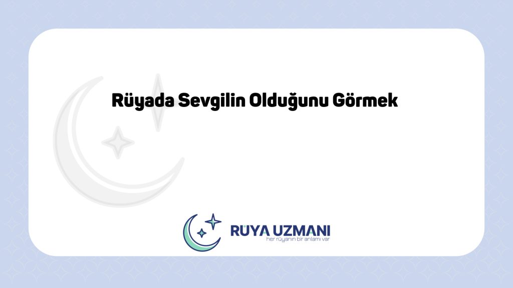Rüya Uzmanı - Rüyada Sevgilin Olduğunu Görmek - Rüyada Sevgilin Olduğunu Görmek Ne Anlama Gelir?