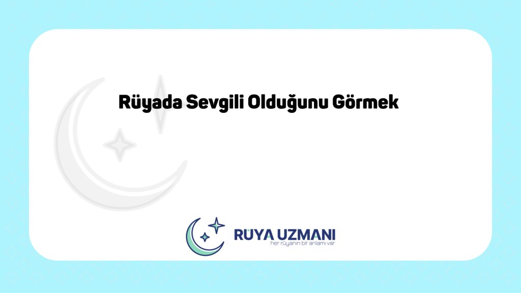 Rüya Uzmanı - Rüyada Sevgili Olduğunu Görmek - Rüyada Sevgili Olduğunu Görmek Ne Anlama Gelir?