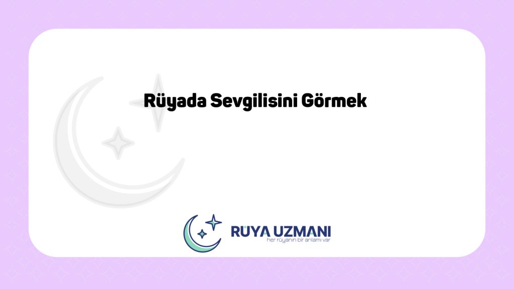 Rüya Uzmanı - Rüyada Sevgilisini Görmek - Rüyada Sevgilisini Görmek Ne Anlama Gelir?