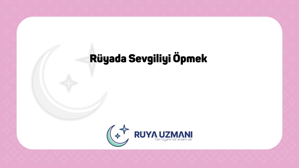 Rüya Uzmanı - Rüyada Sevgiliyi Öpmek - Rüyada Sevgiliyi Öpmek Ne Anlama Gelir?