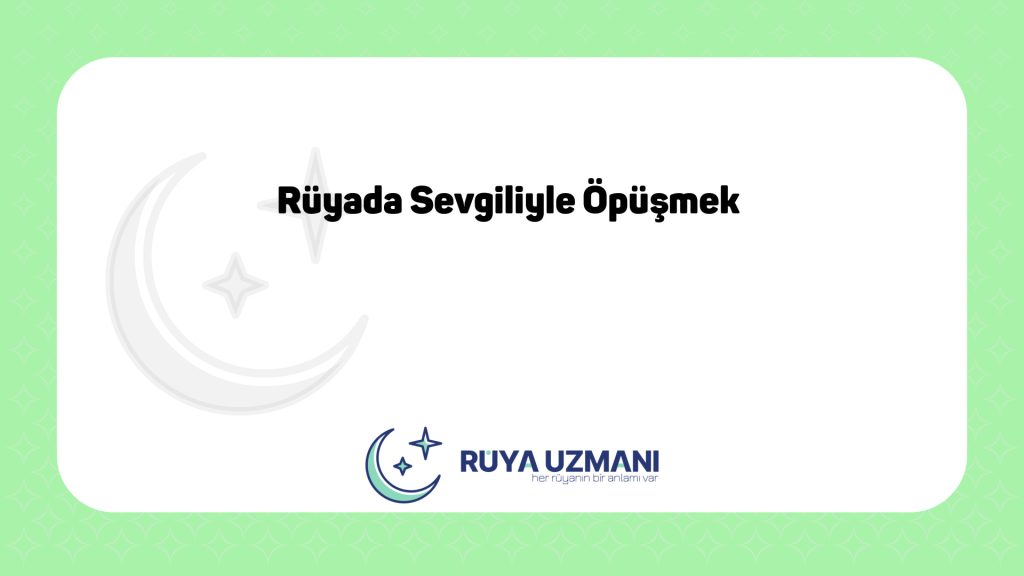 Rüya Uzmanı - Rüyada Sevgiliyle Öpüşmek - Rüyada Sevgiliyle Öpüşmek Ne Anlama Gelir?